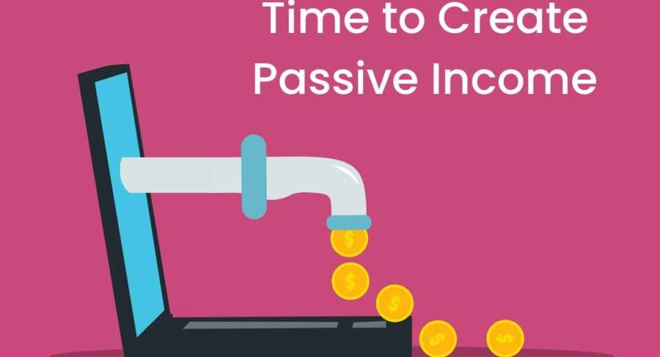 Time to Create Passive Income